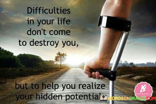 Difficulties-In-Your-Life-Dont-Come-To-Destroy-You-But-Quotes.jpeg