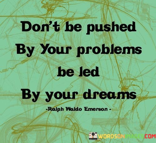 Dont-Be-Pushed-By-Your-Problems-Be-Led-By-Your-Quotes.jpeg