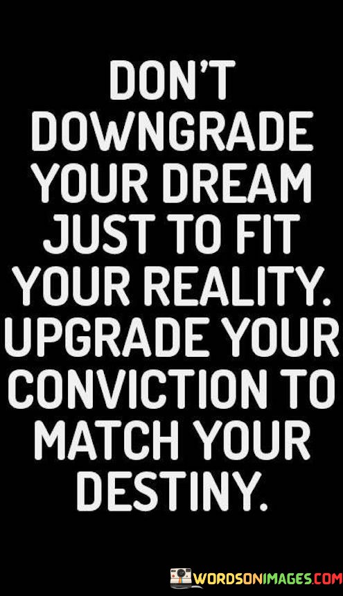 Dont-Downgrade-Your-Dream-Just-To-Fit-Your-Reality-Upgrade-Quotes.jpeg