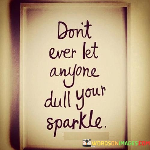 Dont-Ever-Let-Anyone-Dull-Your-Sparkle-Quotes.jpeg