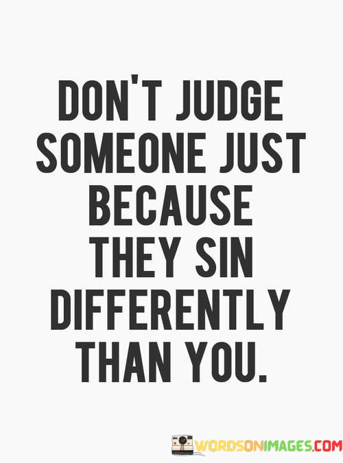 Dont-Judge-Someone-Just-Because-They-Sin-Differently-Than-You-Quotes.jpeg