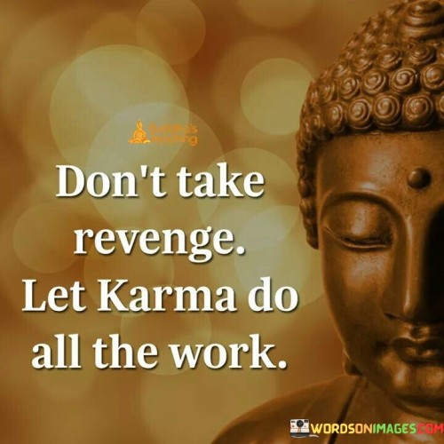 Don't Take Revenge Let Krma Do All The Work Quotes