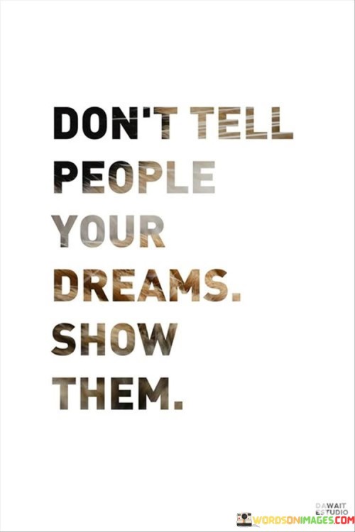 Don't Tell People Your Dreams Show Them Quotes