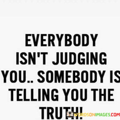 Everybody-Isnt-Judging-You-Somebody-Is-Telling-The-Truth-Quotes.jpeg