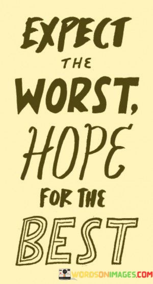 Expect-The-Worst-Hope-For-The-Best-Quotes.jpeg