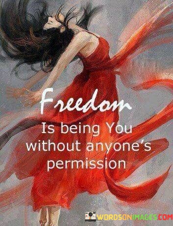 Freedom-Is-Being-You-Without-Anyones-Permission-Quotes.jpeg