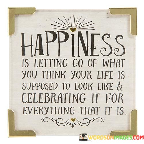 Happiness-Is-Letting-Go-Of-What-You-Think-Your-Life-Quotes.jpeg
