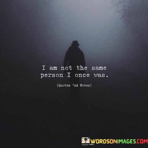 I-Am-Not-The-Same-Person-I-Was-Once-Quotes.jpeg