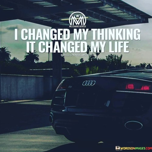 I-Changed-My-Thinking-It-Changed-My-Life-Quotesd049199e4ca689e0.jpeg