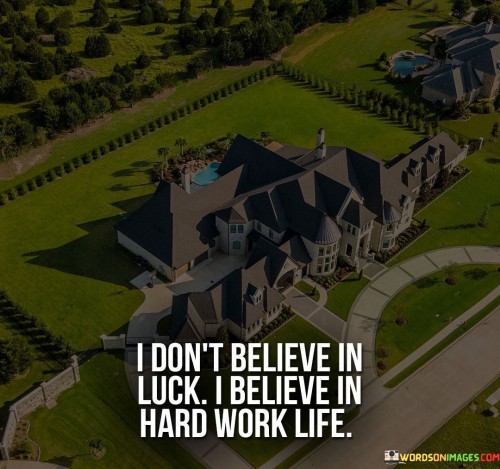 I-Dont-Believe-In-Luck-I-Believe-In-Hard-Work-Life-Quotes.jpeg