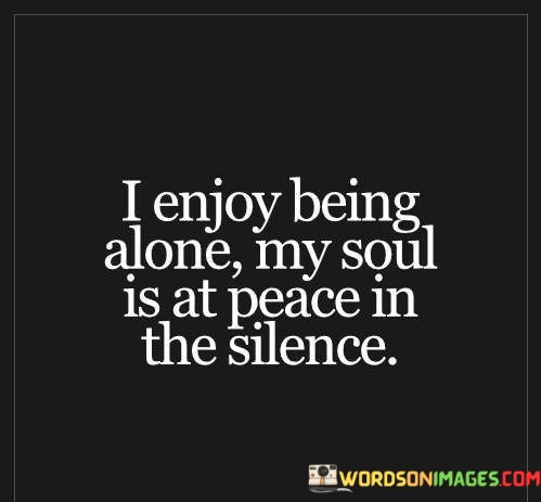 I-Enjoy-Being-Alone-My-Soul-Is-At-Peace-In-Quotes.jpeg
