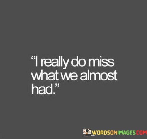 I-Really-Do-Miss-What-We-Almost-Had-Quotes.jpeg