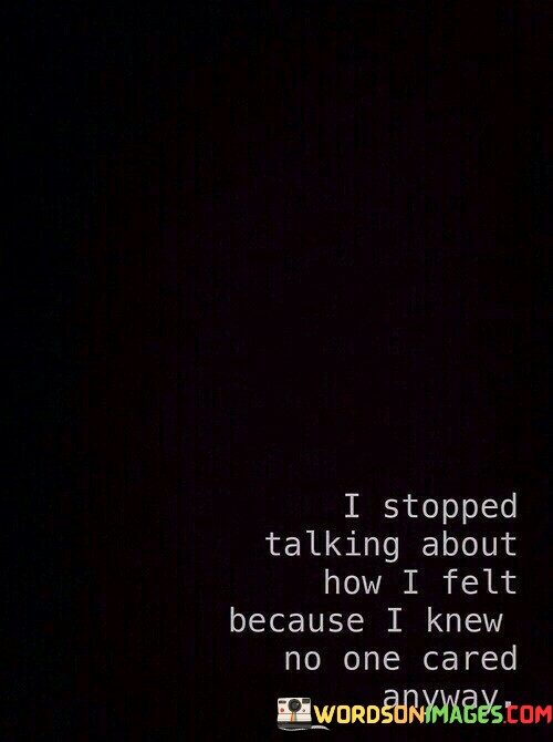 I-Stopped-Talking-About-How-I-Felt-Because-I-Knew-Quotes.jpeg