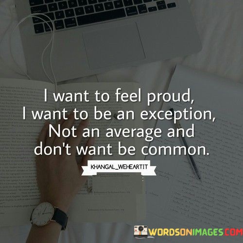 I-Want-To-Feel-Proud-I-Want-To-Be-An-Quotes.jpeg