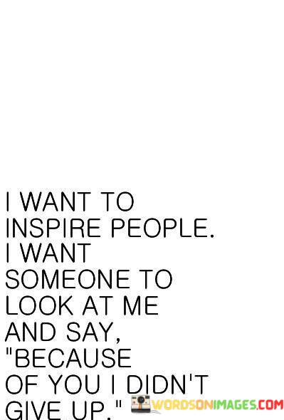 I-Want-To-Inspire-People-I-Want-Someone-To-Look-Quotes.jpeg