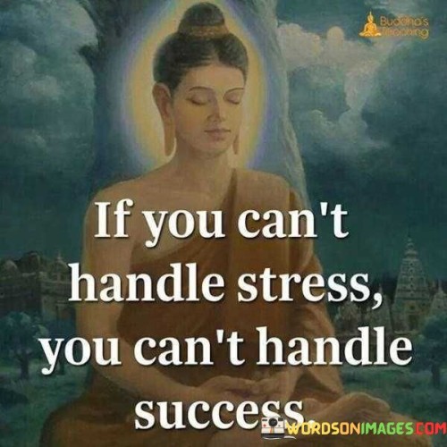 If You Can't Handle Stress You Can't Handle Success Quotes