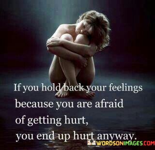 If-You-Hold-Back-Your-Feelings-Because-You-Are-Afraid-Quotes.jpeg