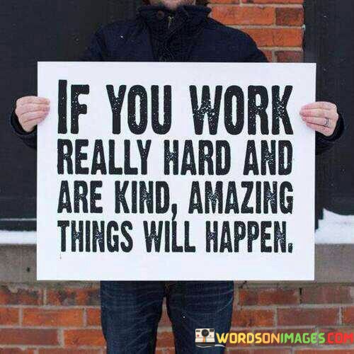 If-You-Work-Really-Hard-And-Are-Kind-Amazing-Things-Quotes.jpeg