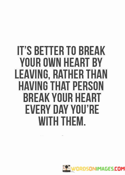 Its-Better-To-Break-Your-Own-Heart-By-Leaving-Rather-Quotes.jpeg