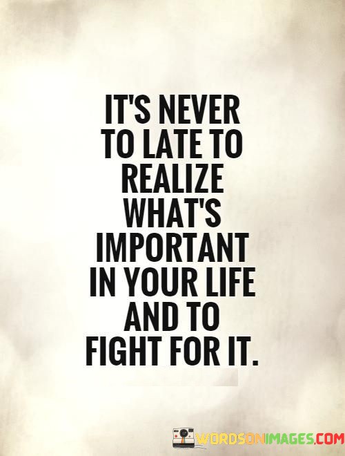 Its-Never-To-Late-To-Realize-Whats-Important-In-Your-Quotes.jpeg