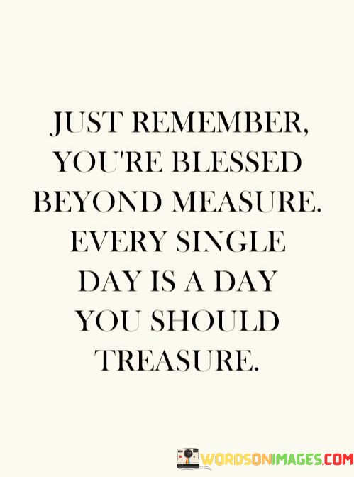 Just-Remember-Youre-Blessed-Beyond-Measure-Every-Single-Day-Is-Quotes.jpeg