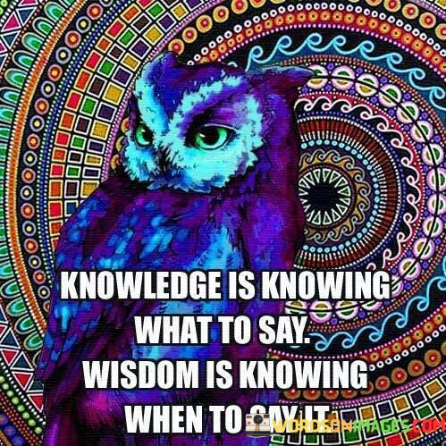 Knowledge-Is-Knowing-What-To-Say-Wisdom-Is-Knowing-When-Quotes.jpeg