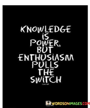 Knowledge-Is-Power-But-Enthusiasm-Pulls-The-Switch-Quotes.jpeg