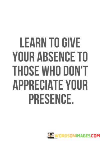 Learn-To-Give-Your-Absence-To-Those-Who-Dont-Appreciate-Quotes.jpeg