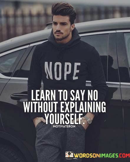 Learn-To-Say-No-Without-Explaining-Yourself-Quotes.jpeg