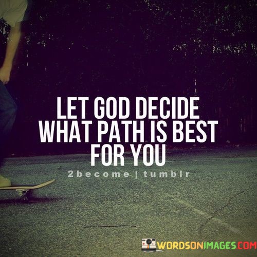 Let-God-Decide-What-Path-Is-Best-For-You-Quotes.jpeg