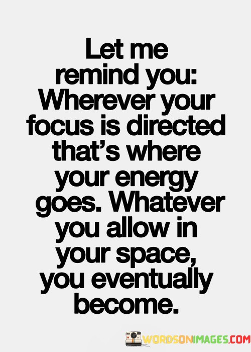 Let-Me-Remind-You-Wherever-Your-Focus-Is-Directed-Thats-Quotes.jpeg