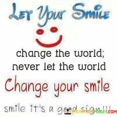 Let-Your-Smile-Change-The-World-Never-Let-The-World-Quotes.jpeg