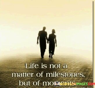 Life-Is-Not-A-Matter-Of-Milestones-But-Of-Moments-Quotes.jpeg