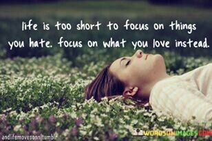 Life-Is-Too-Short-To-Focus-On-Things-You-Hate-Quotes.jpeg