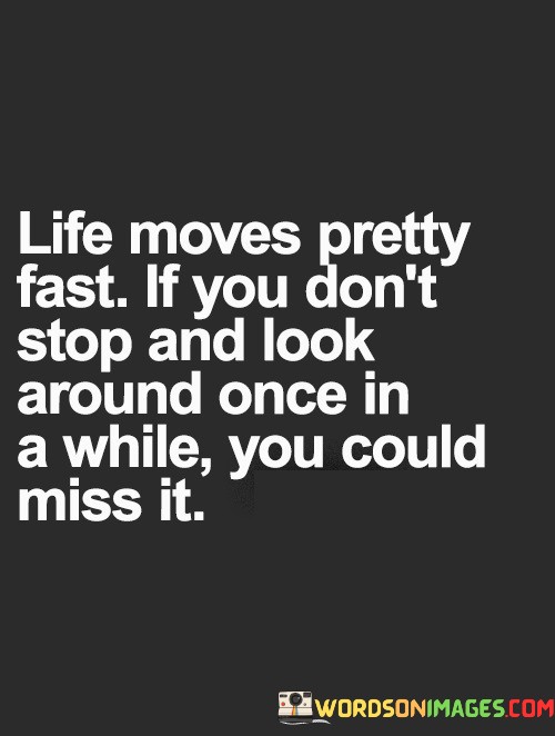 Life-Moves-Pretty-Fast-If-You-Dont-Stop-And-Look-Quotes.jpeg