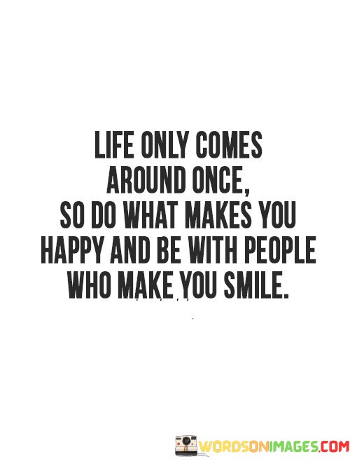 Life-Only-Comes-Around-Once-So-Do-What-Makes-You-Quotes.jpeg