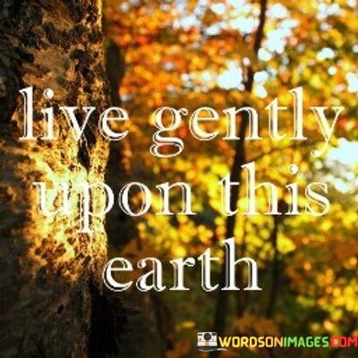Live-Gently-Upon-This-Earth-Quotes.jpeg
