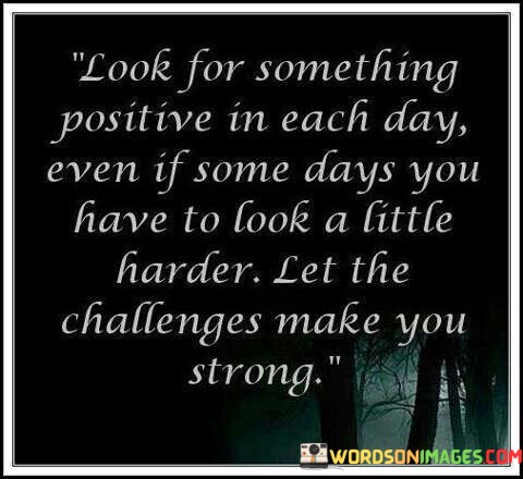 Look-For-Something-Positive-In-Each-Day-Even-If-Some-Quotes.jpeg