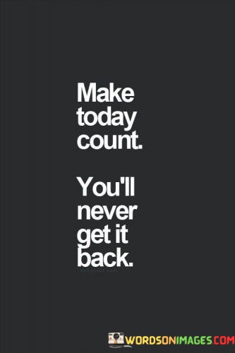 Make-Today-Count-Youll-Never-Get-It-Back-Quotes.jpeg