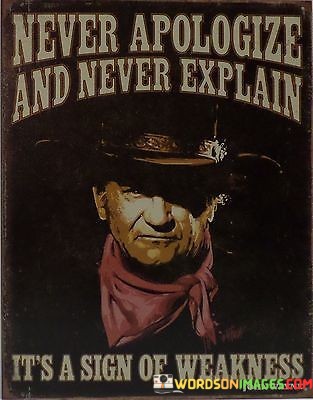 Never-Apologize-And-Never-Explain-Its-A-Sign-Of-Weakness-Quotes.jpeg