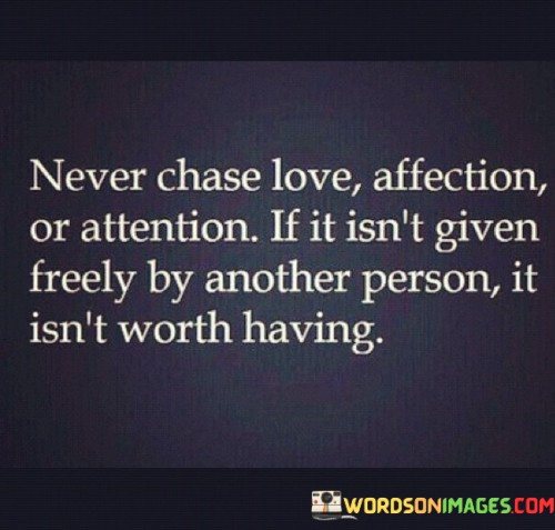 Never-Chase-Love-Affection-Or-Attention-If-It-Isnt-Given-Quotes.jpeg
