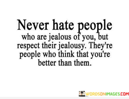 Never-Hate-People-Who-Are-Jealous-Of-You-But-Respect-Quotes.jpeg