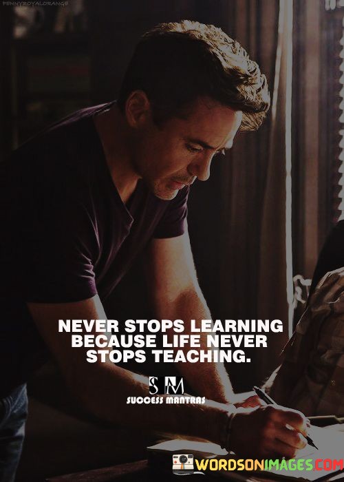 Never-Stops-Learning-Because-Life-Never-Stops-Teaching-Quotes.jpeg