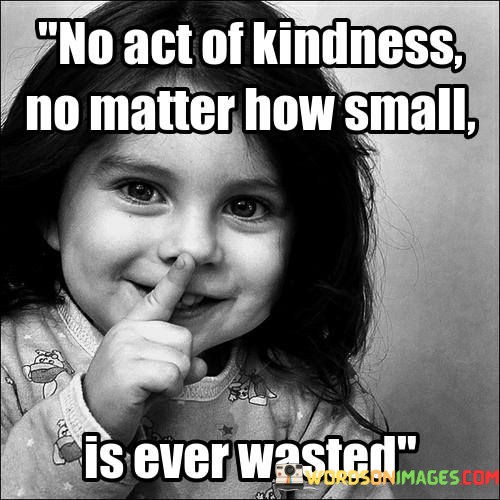 No-Act-Of-Kindness-No-Matter-How-Small-Is-Ever-Quotes.jpeg