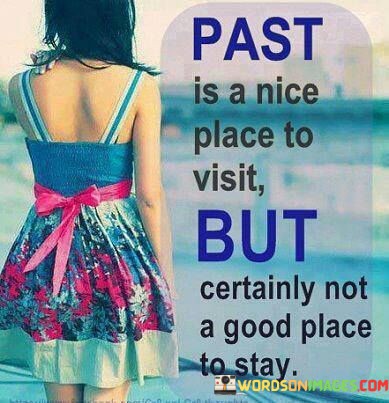 Past-Is-A-Nice-Place-To-Visit-But-Certainly-Not-A-Quotes.jpeg