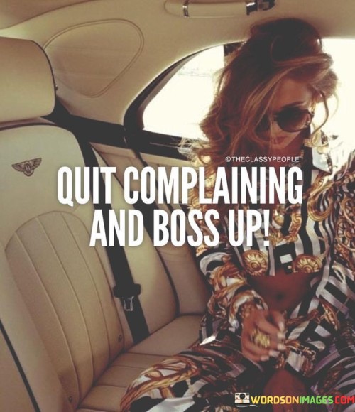 Quit Complaining And Boss Up Quotes