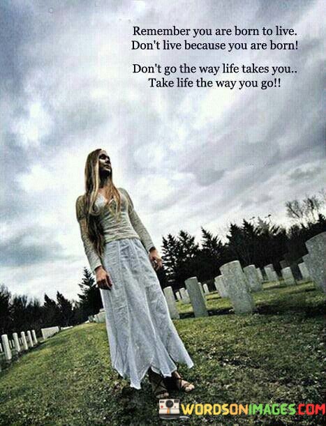 Remember-You-Are-Born-To-Live-Dont-Live-Because-You-Quotes.jpeg