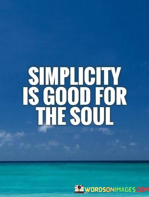 Simplicity-Is-Good-For-The-Soul-Quotes.jpeg