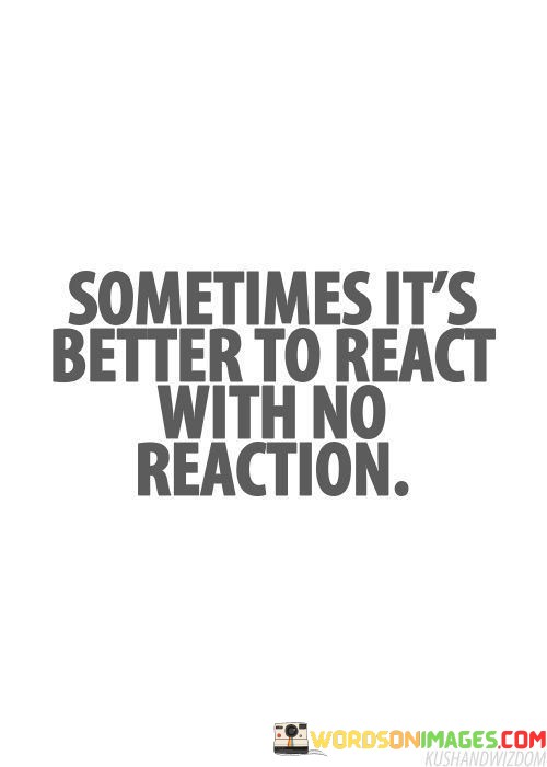 Sometimes-Its-Better-To-React-With-No-Reaction-Quotes.jpeg