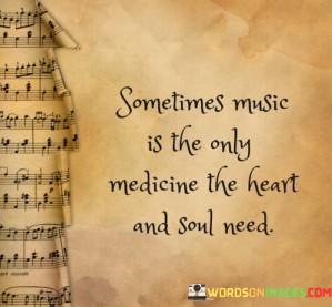 Sometimes-Music-Is-The-Only-Medicine-The-Heart-And-Soul-Quotes.jpeg